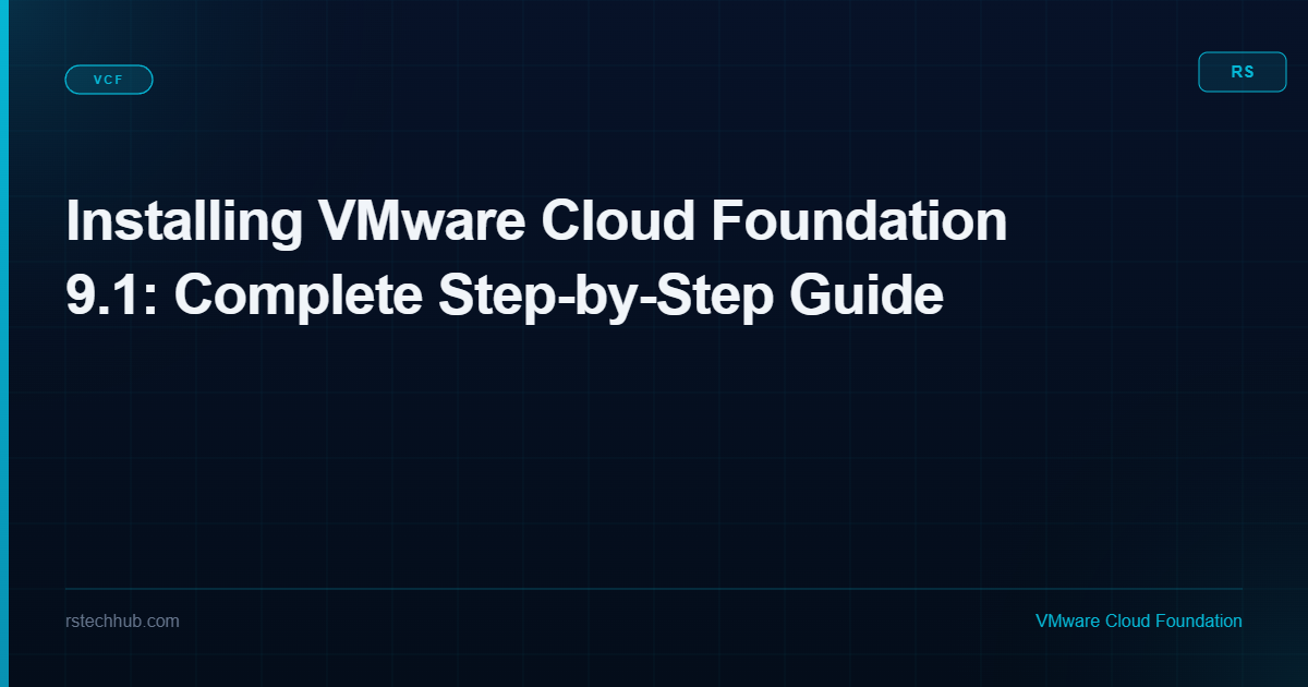 Installing VMware Cloud Foundation 9.1: Complete Step-by-Step Guide