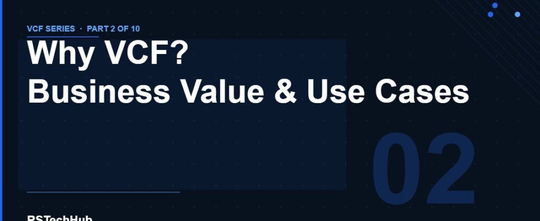 Part 2: Why VCF? Business Value & Use Cases