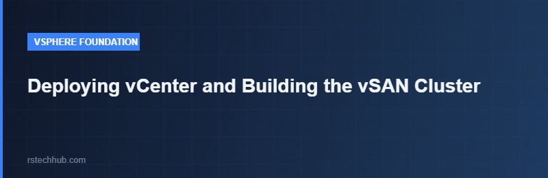 Deploying vCenter and Building the vSAN Cluster
